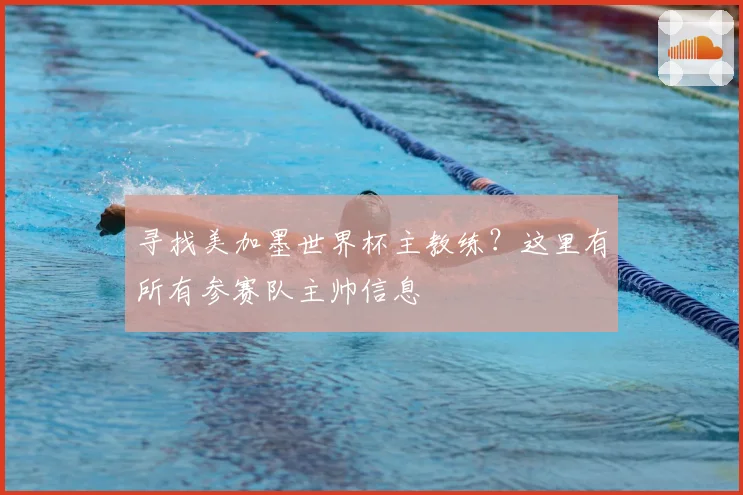 寻找美加墨世界杯主教练？这里有所有参赛队主帅信息